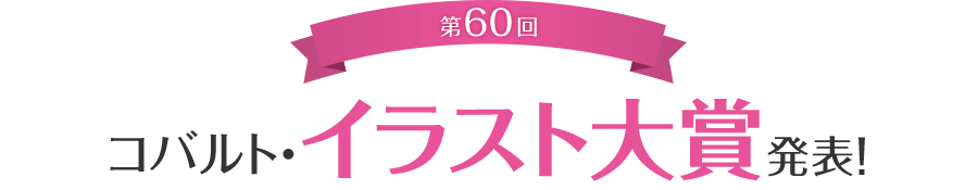 第60回コバルト・イラスト大賞発表！